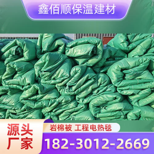 西藏自治区拉萨工程岩棉被实力厂家选购信息|拉萨工程岩棉被|保温岩棉被|工程电热毯厂家名单、报价参考、联系方式与选购建议|多地配送可达-鑫佰顺保温建材